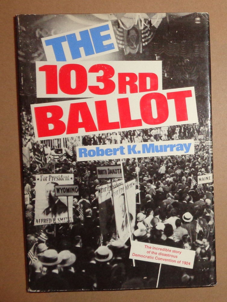 Item #125568 THE 103rd BALLOT : Democrats and the disaster in Madison Square Garden. ROBERT K. MURRAY.
