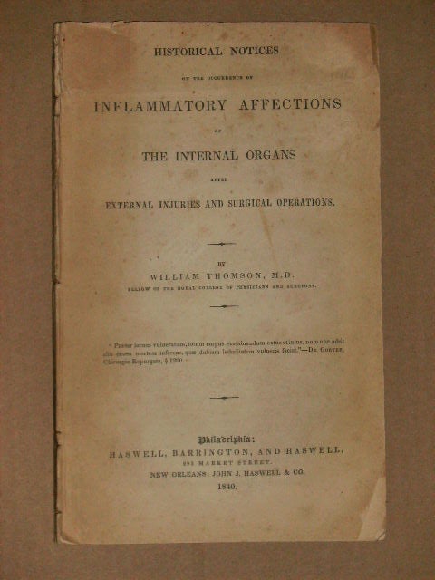 Item #15588 HISTORICAL NOTICES ON THE OCCURRENCE OF INFLAMMATORY AFFECTIONS OF THE INTERNAL ORGANS AFTER EXTERNAL INJURIES AND SURGICAL OPERATIONS. William Thomson, M. D.