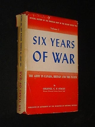 Item #28273 Six Years Of War [Volume 1] The Army In Canada, Britain And The Pacific. Colonel C....