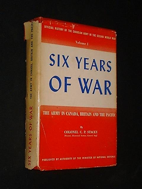 Item #28273 Six Years Of War [Volume 1] The Army In Canada, Britain And The Pacific. Colonel C. P. Stacey.
