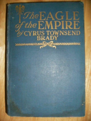 Item #5123 THE EAGLE OF THE EMPIRE - [signed] A Story Of Waterloo. Cyrus Townsend Brady