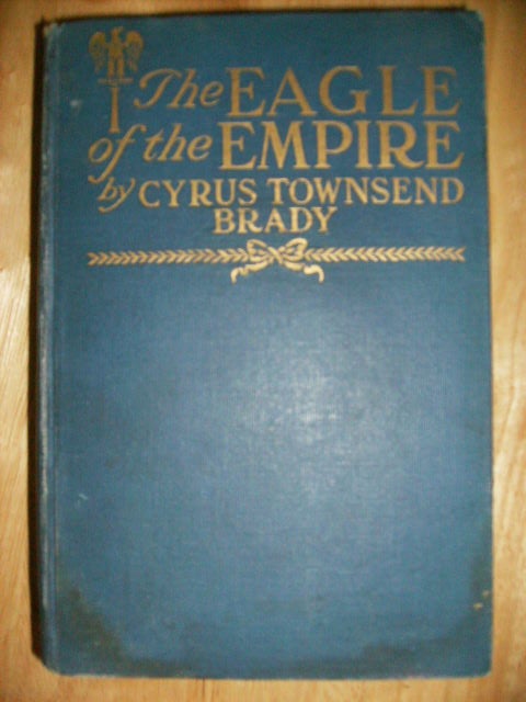 Item #5123 THE EAGLE OF THE EMPIRE - [signed] A Story Of Waterloo. Cyrus Townsend Brady.